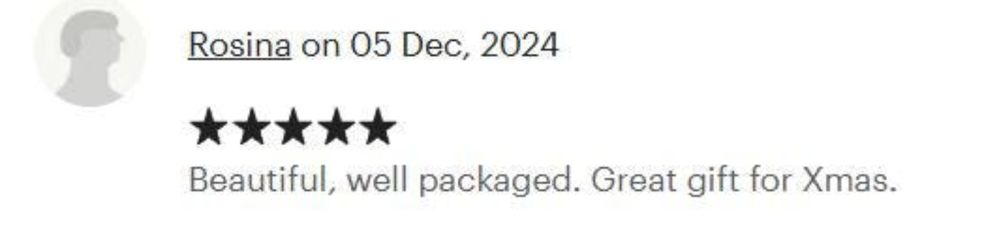 Five-star review from Rosina on December 5, 2024, with text 'Beautiful, well packaged. Great gift for Xmas.'